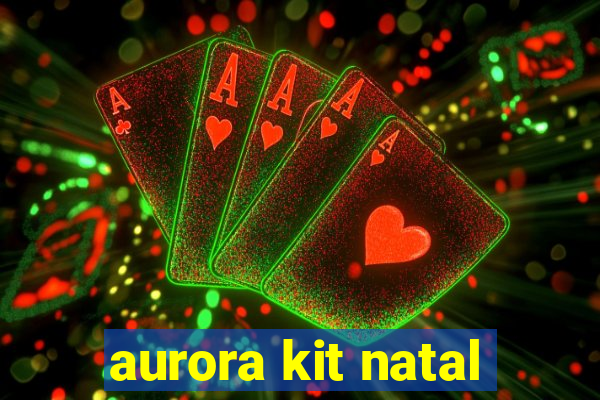 aurora kit natal